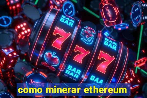 como minerar ethereum